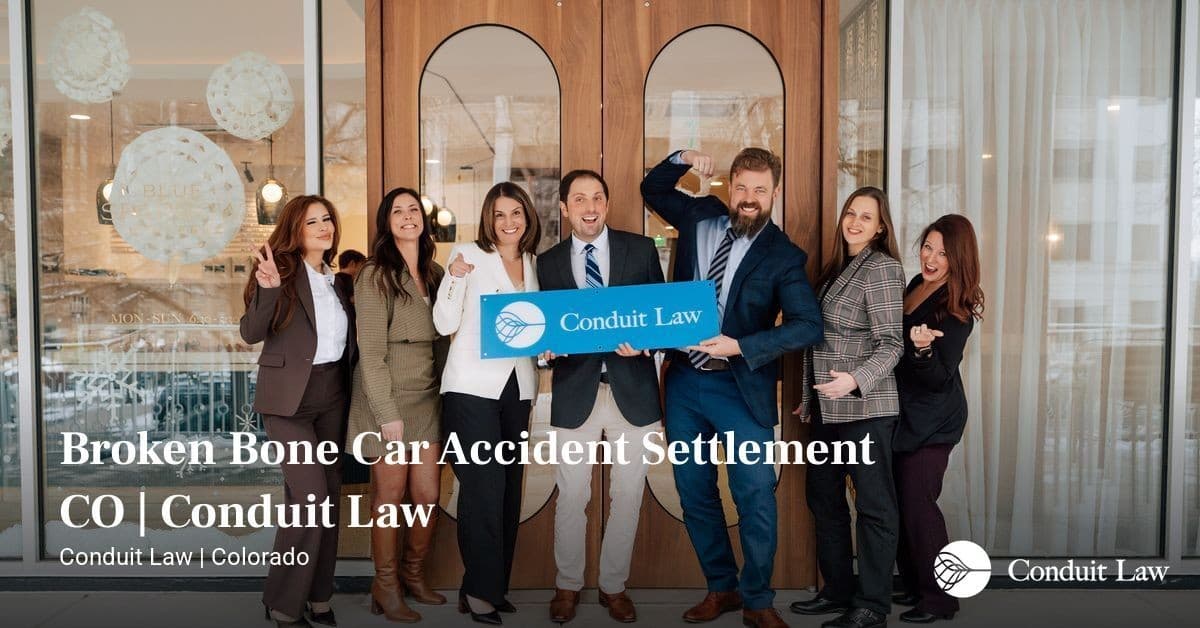 Broken Bone Car Accident Settlement CO | Conduit Law